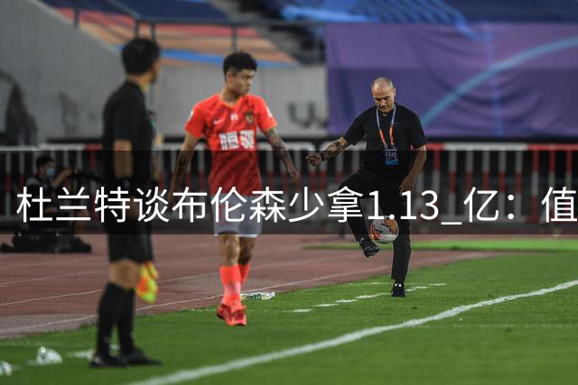 杜兰特谈布伦森少拿1.13 亿：值得敬佩，但换做是我会被身边人劝住